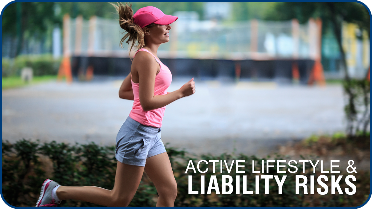 ACTIVE LIFESTYLES – ARE YOU EXPOSING YOURSELF OR YOUR FAMILY TO UNKNOWN RISK?